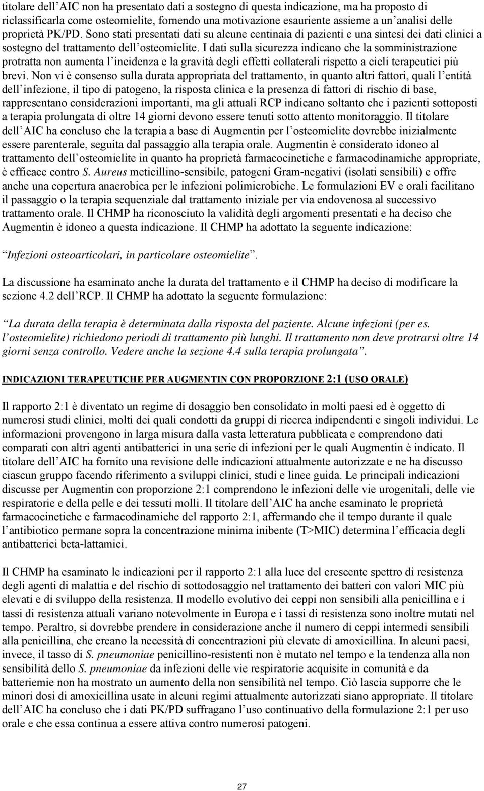 I dati sulla sicurezza indicano che la somministrazione protratta non aumenta l incidenza e la gravità degli effetti collaterali rispetto a cicli terapeutici più brevi.