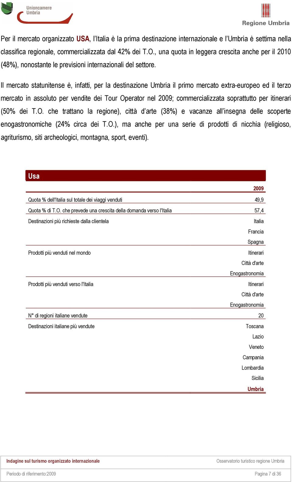 Il mercato statunitense è, infatti, per la destinazione Umbria il primo mercato extra-europeo ed il terzo mercato in assoluto per vendite dei Tour Operator nel 2009; commercializzata soprattutto per