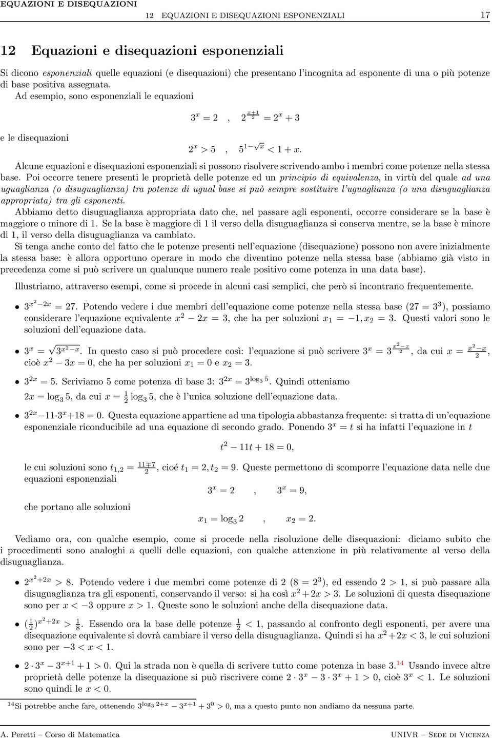 Alcune equazioni e disequazioni esponenziali si possono risolvere scrivendo ambo i membri come potenze nella stessa base.