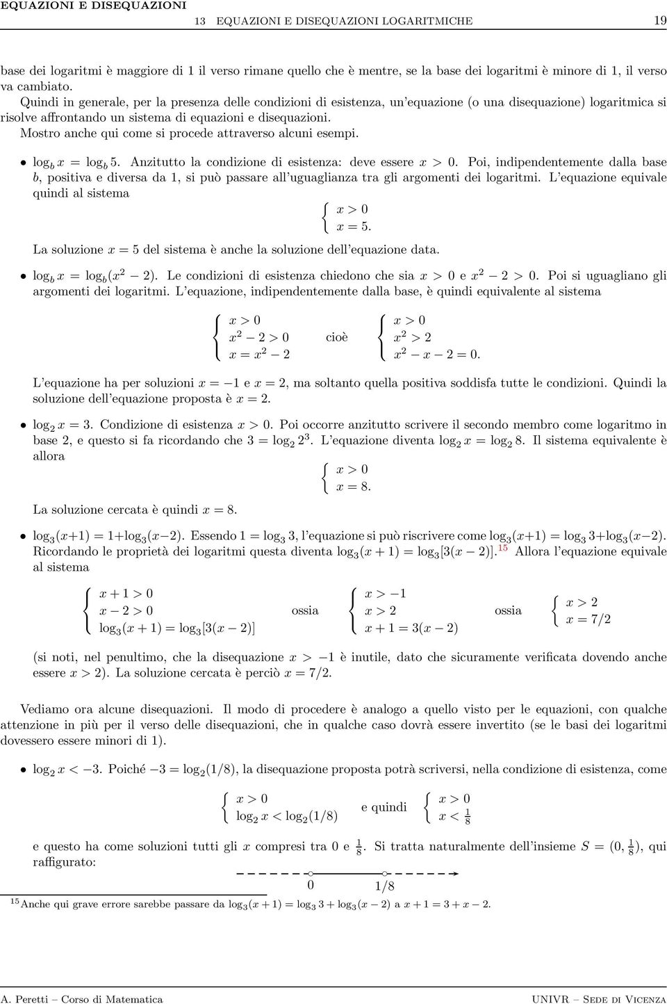 Mostro anche qui come si procede attraverso alcuni esempi. log b = log b 5. Anzitutto la condizione di esistenza: deve essere > 0.