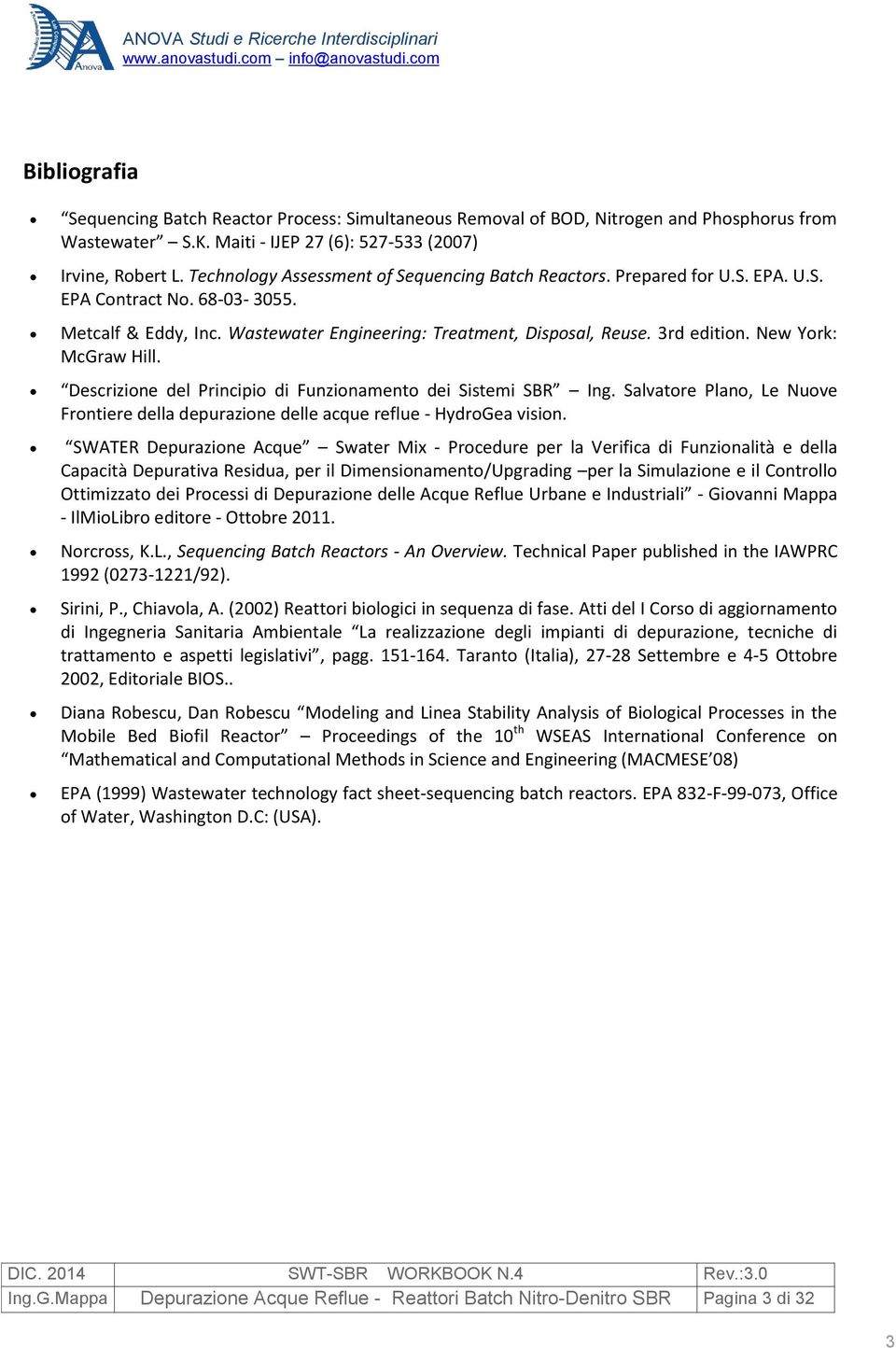 New York: McGraw Hill. Descrizione del Principio di Funzionamento dei Sistemi SBR Ing. Salvatore Plano, Le Nuove Frontiere della depurazione delle acque reflue - HydroGea vision.