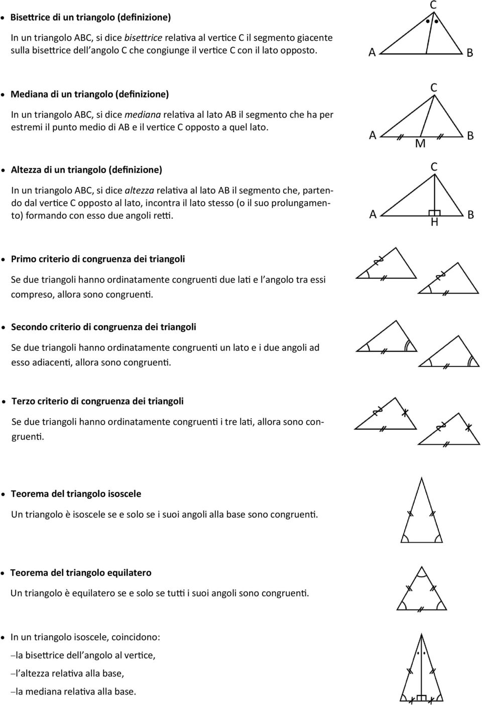 Altezza di un triangolo (definizione) In un triangolo ABC, si dice altezza relativa al lato AB il segmento che, partendo dal vertice C opposto al lato, incontra il lato stesso (o il suo