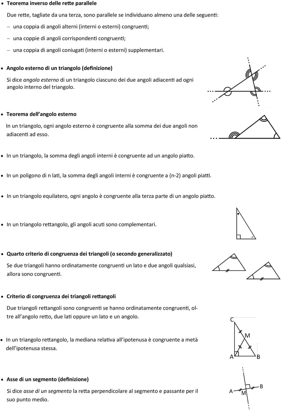 Angolo esterno di un triangolo (definizione) Si dice angolo esterno di un triangolo ciascuno dei due angoli adiacenti ad ogni angolo interno del triangolo.