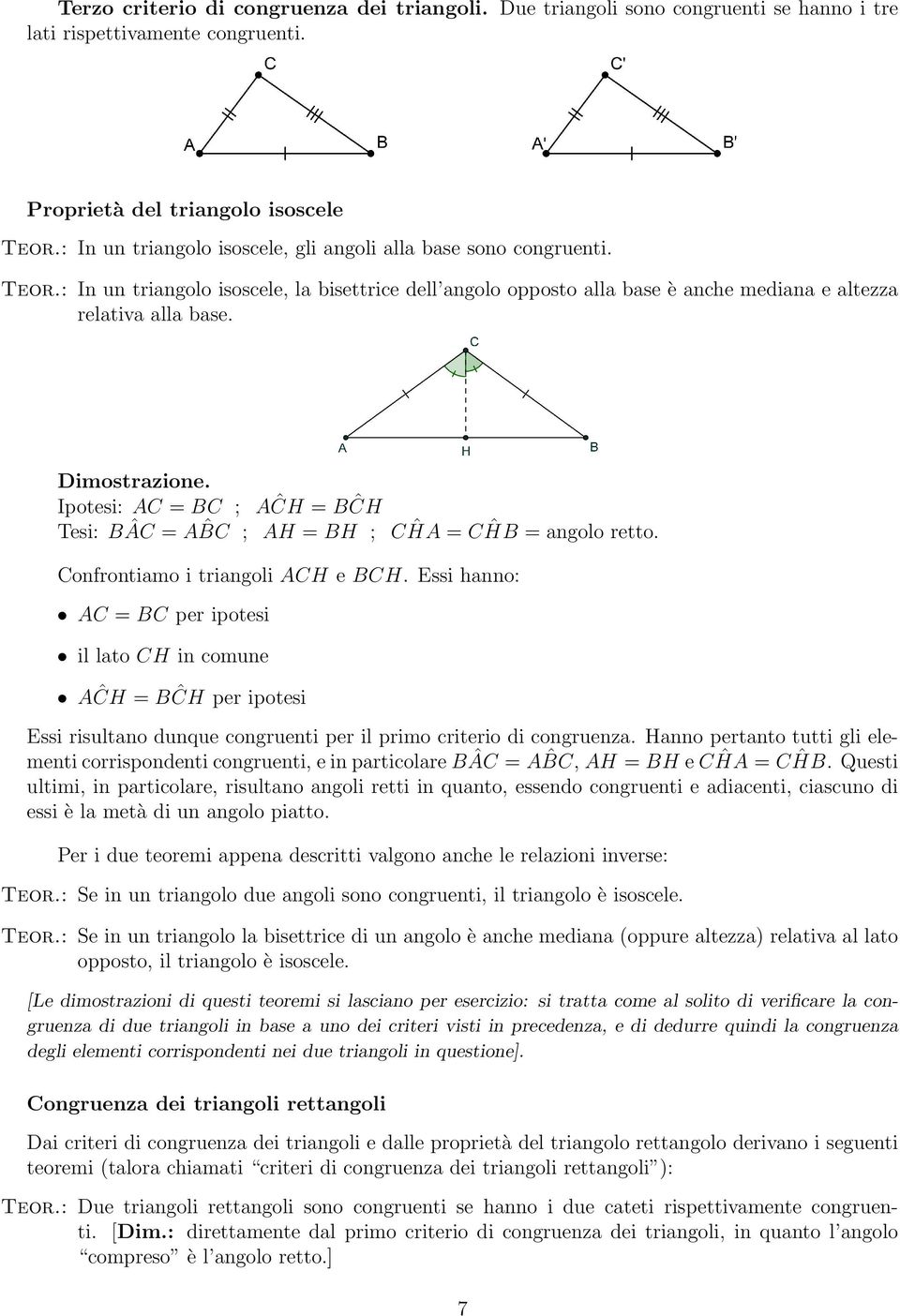 Ipotesi: AC = BC ; AĈH = BĈH Tesi: BÂC = A ˆBC ; AH = BH ; CĤA = CĤB = angolo retto. Confrontiamo i triangoli ACH e BCH.