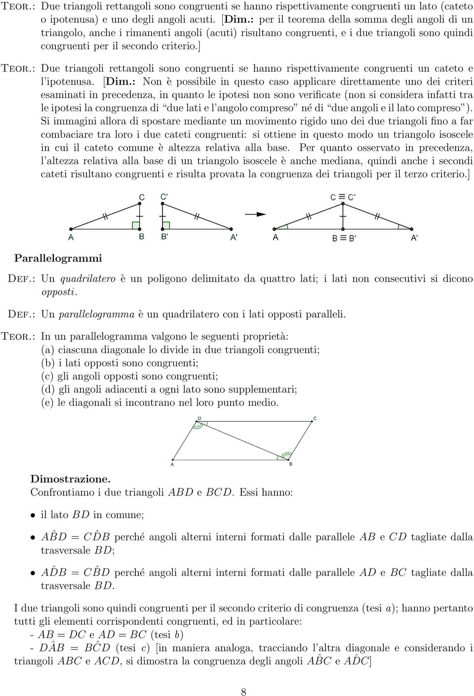 : Due triangoli rettangoli sono congruenti se hanno rispettivamente congruenti un cateto e l ipotenusa. [Dim.