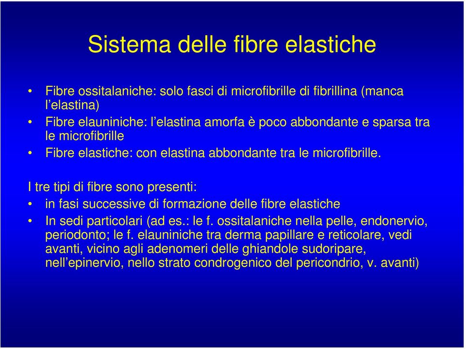 I tre tipi di fibre sono presenti: in fasi successive di formazione delle fibre elastiche In sedi particolari (ad es.: le f.