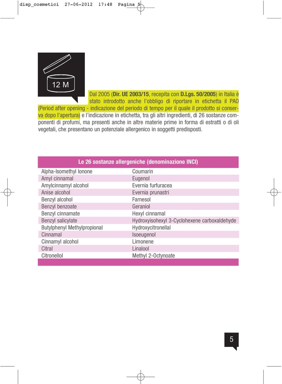 l indicazione in etichetta, tra gli altri ingredienti, di 26 sostanze componenti di profumi, ma presenti anche in altre materie prime in forma di estratti o di oli vegetali, che presentano un