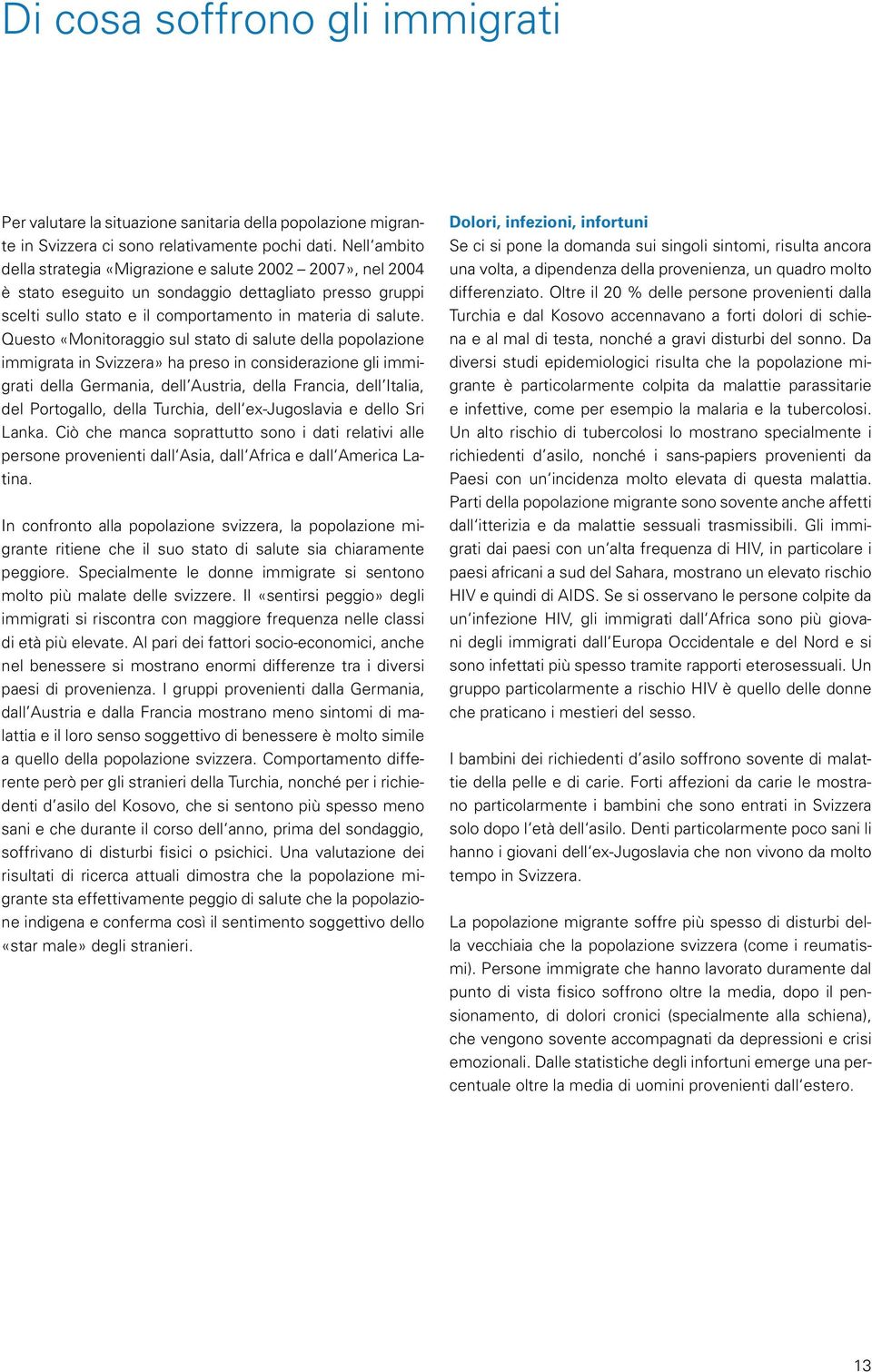 Questo «Monitoraggio sul stato di salute della popolazione immigrata in Svizzera» ha preso in considerazione gli immigrati della Germania, dell Austria, della Francia, dell Italia, del Portogallo,