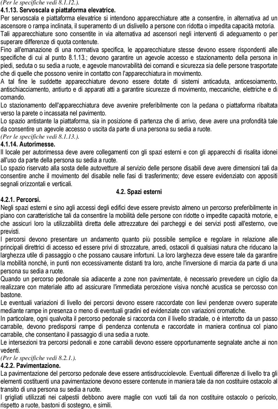 impedita capacità motoria. Tali apparecchiature sono consentite in via alternativa ad ascensori negli interventi di adeguamento o per superare differenze di quota contenute.