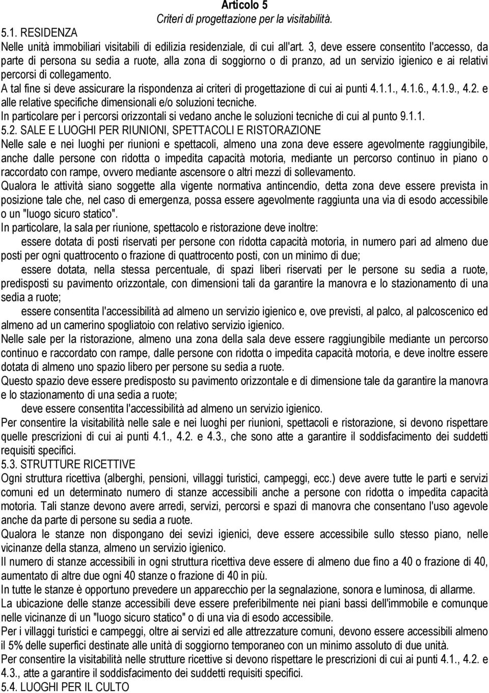 A tal fine si deve assicurare la rispondenza ai criteri di progettazione di cui ai punti 4.1.1., 4.1.6., 4.1.9., 4.2. e alle relative specifiche dimensionali e/o soluzioni tecniche.