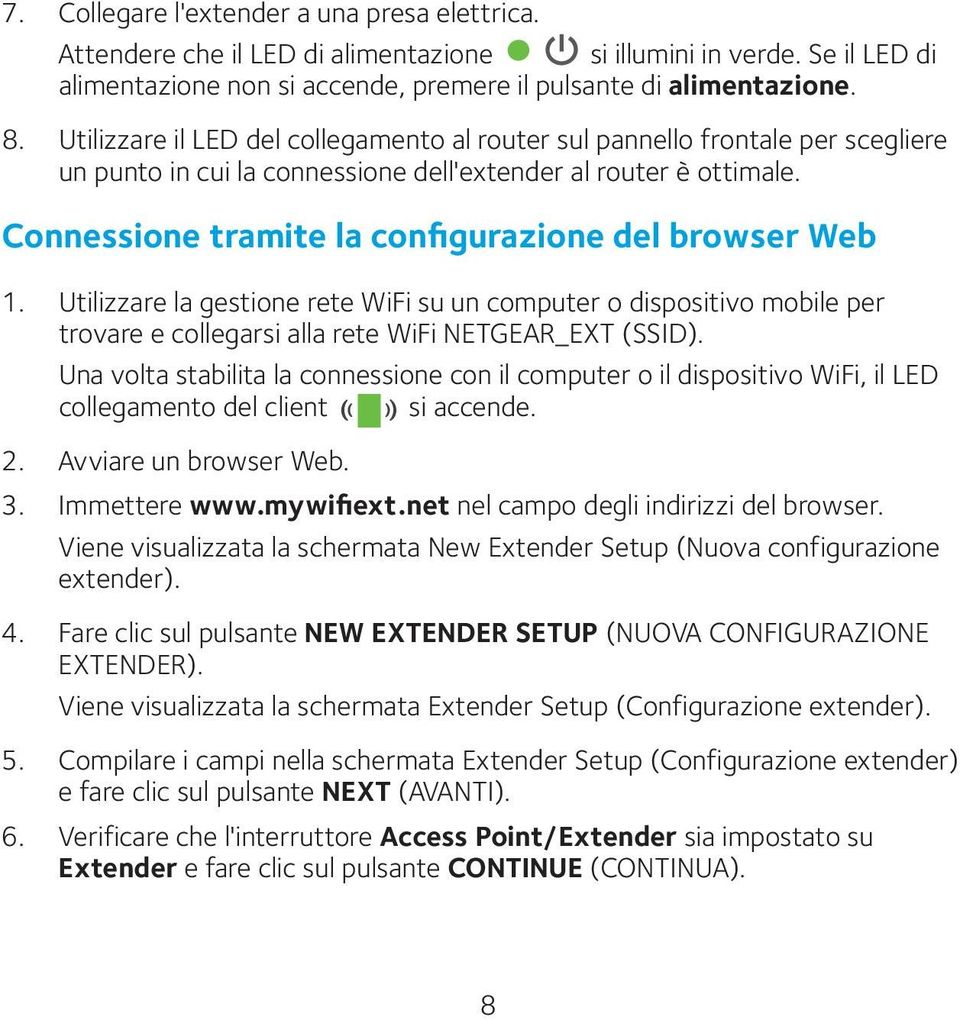 Connessione tramite la configurazione del browser Web 1. Utilizzare la gestione rete WiFi su un computer o dispositivo mobile per trovare e collegarsi alla rete WiFi NETGEAR_EXT (SSID).