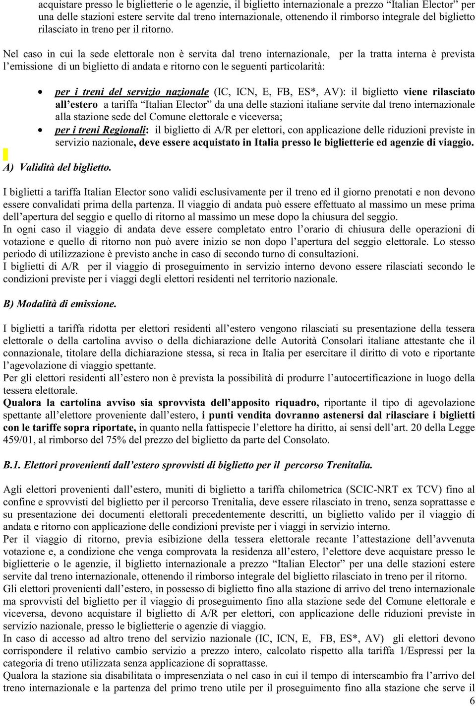 Nel caso in cui la sede elettorale non è servita dal treno internazionale, per la tratta interna è prevista l emissione di un biglietto di andata e ritorno con le seguenti particolarità: per i treni