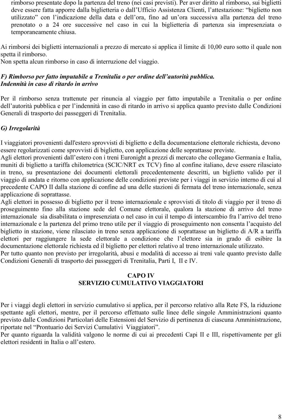 dell ora, fino ad un ora successiva alla partenza del treno prenotato o a 24 ore successive nel caso in cui la biglietteria di partenza sia impresenziata o temporaneamente chiusa.