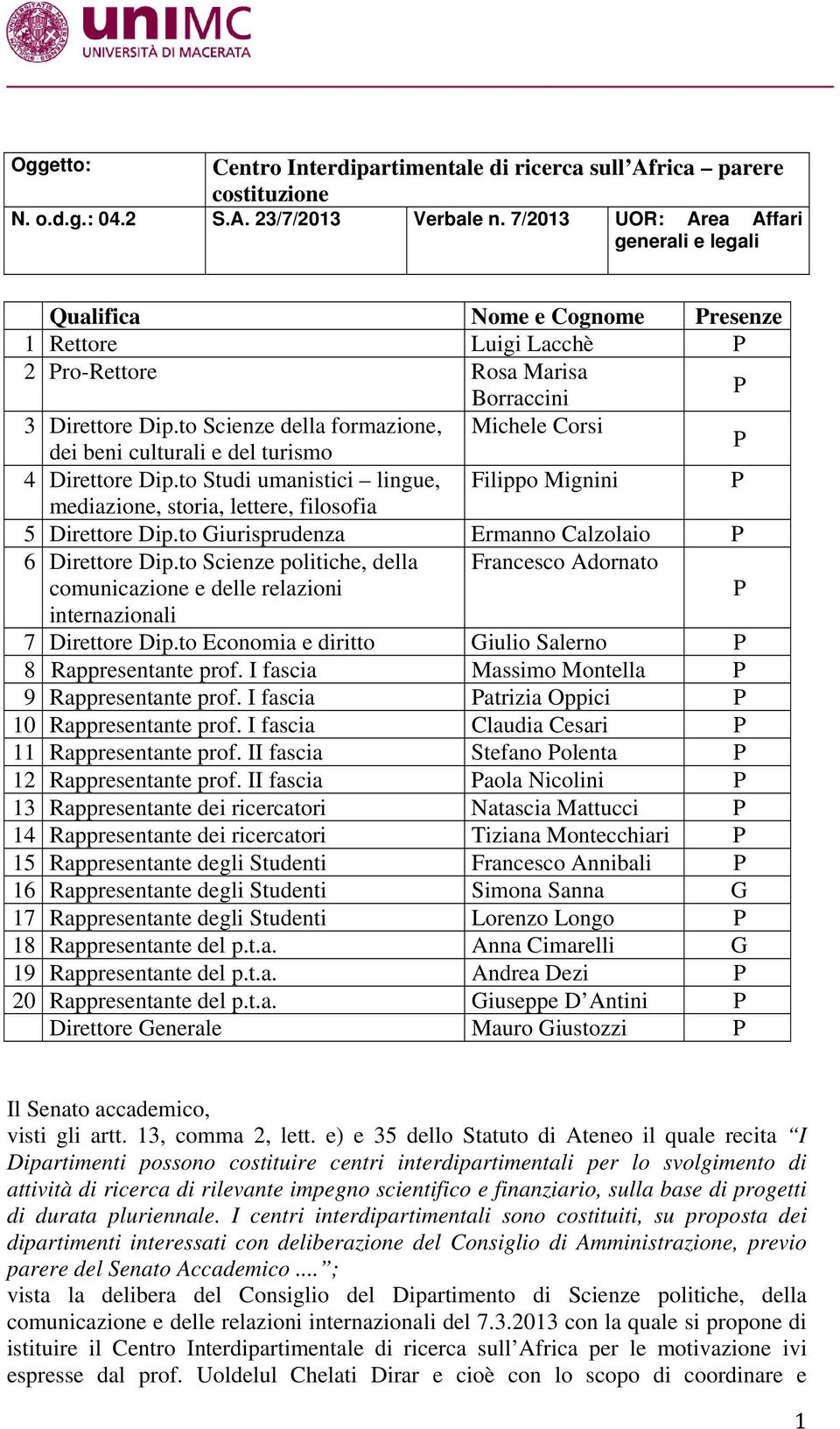 to Scienze della formazione, Michele Corsi dei beni culturali e del turismo 4 Direttore Dip.to Studi umanistici lingue, Filippo Mignini mediazione, storia, lettere, filosofia 5 Direttore Dip.