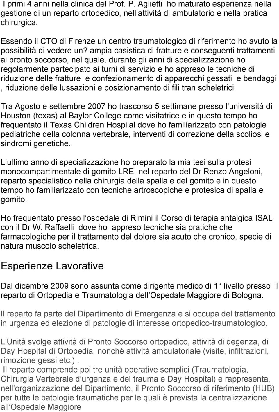 ampia casistica di fratture e conseguenti trattamenti al pronto soccorso, nel quale, durante gli anni di specializzazione ho regolarmente partecipato ai turni di servizio e ho appreso le tecniche di