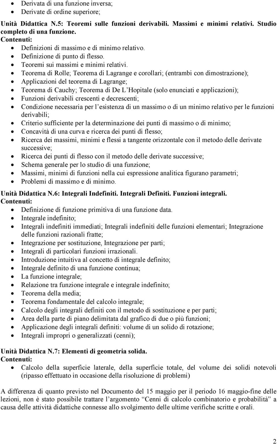 Teorema di Rolle; Teorema di Lagrange e corollari; (entrambi con dimostrazione); Applicazioni del teorema di Lagrange; Teorema di Cauchy; Teorema di De L Hopitale (solo enunciati e applicazioni);