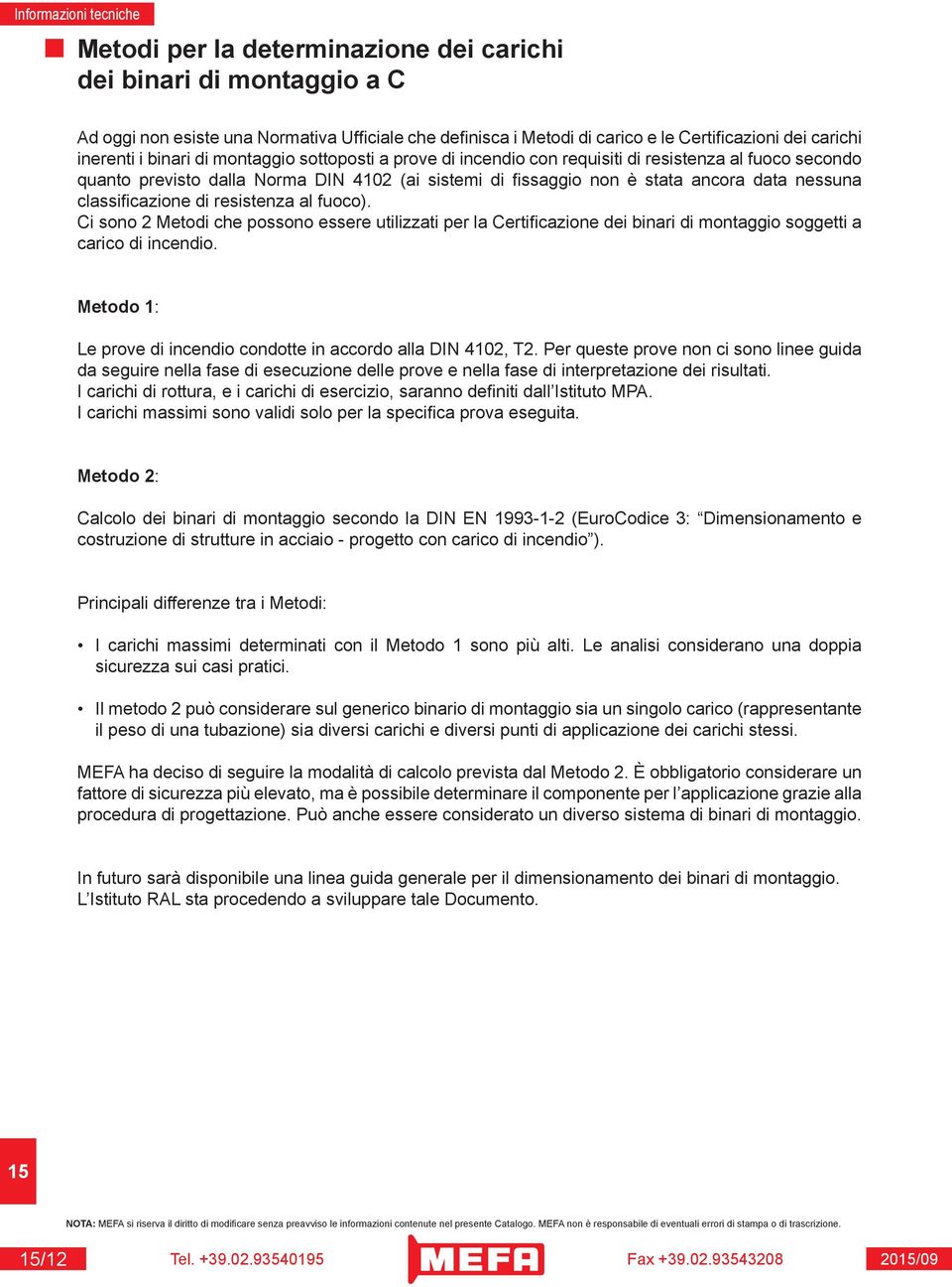 cazione di resistenza al fuoco). Ci sono 2 Metodi che possono essere utilizzati per la Certifi cazione dei binari di montaggio soggetti a carico di incendio.