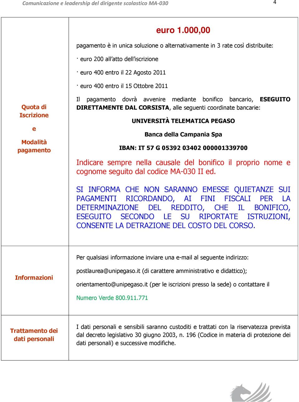 Iscrizione e Modalità pagamento Il pagamento dovrà avvenire mediante bonifico bancario, ESEGUITO DIRETTAMENTE DAL CORSISTA, alle seguenti coordinate bancarie: UNIVERSITÀ TELEMATICA PEGASO Banca della