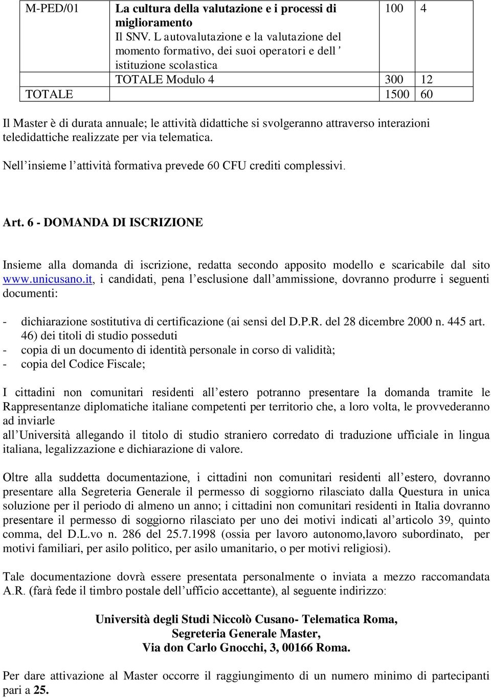 si svolgeranno attraverso interazioni teledidattiche realizzate per via telematica. Nell insieme l attività formativa prevede 60 CFU crediti complessivi. Art.