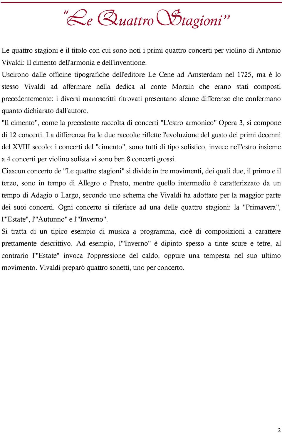 manoscritti ritrovati presentano alcune differenze che confermano quanto dichiarato dall'autore.