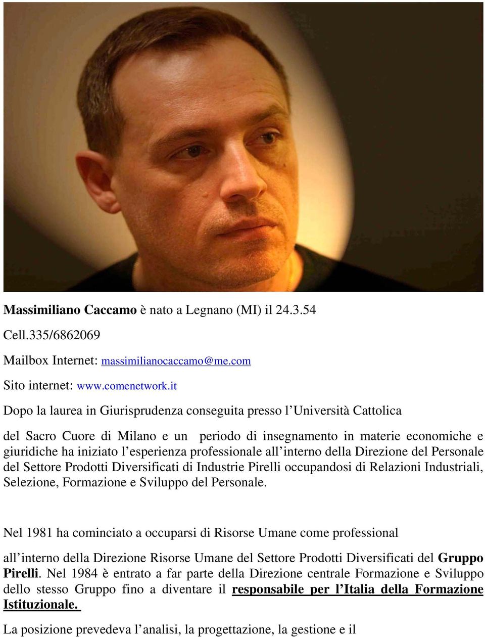 professionale all interno della Direzione del Personale del Settore Prodotti Diversificati di Industrie Pirelli occupandosi di Relazioni Industriali, Selezione, Formazione e Sviluppo del Personale.