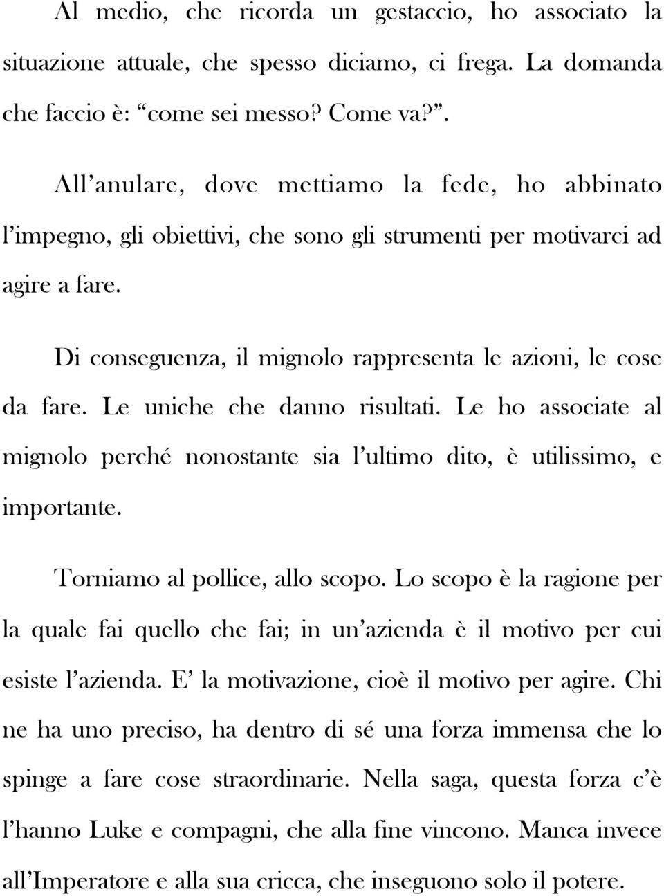 Le uniche che danno risultati. Le ho associate al mignolo perché nonostante sia l ultimo dito, è utilissimo, e importante. Torniamo al pollice, allo scopo.