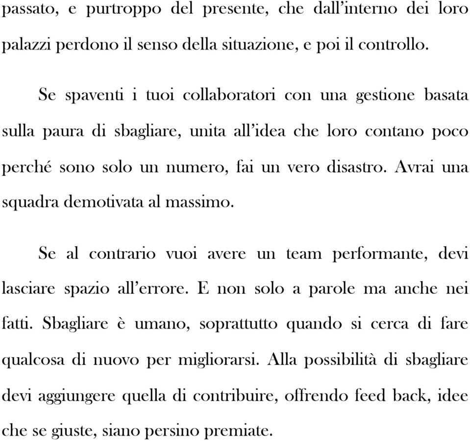 Avrai una squadra demotivata al massimo. Se al contrario vuoi avere un team performante, devi lasciare spazio all errore. E non solo a parole ma anche nei fatti.