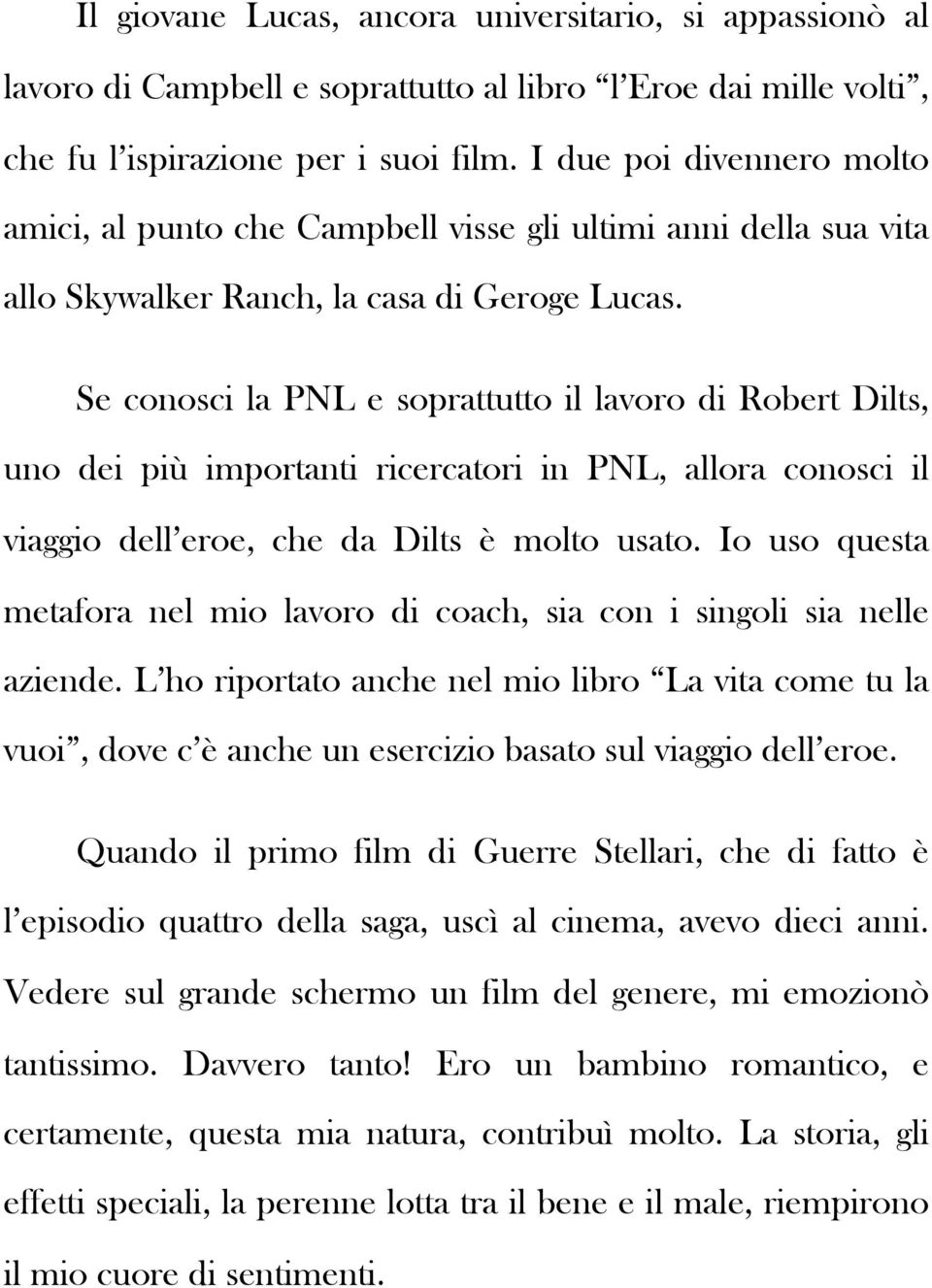 Se conosci la PNL e soprattutto il lavoro di Robert Dilts, uno dei più importanti ricercatori in PNL, allora conosci il viaggio dell eroe, che da Dilts è molto usato.