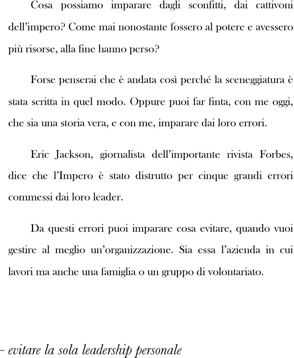 Oppure puoi far finta, con me oggi, che sia una storia vera, e con me, imparare dai loro errori.