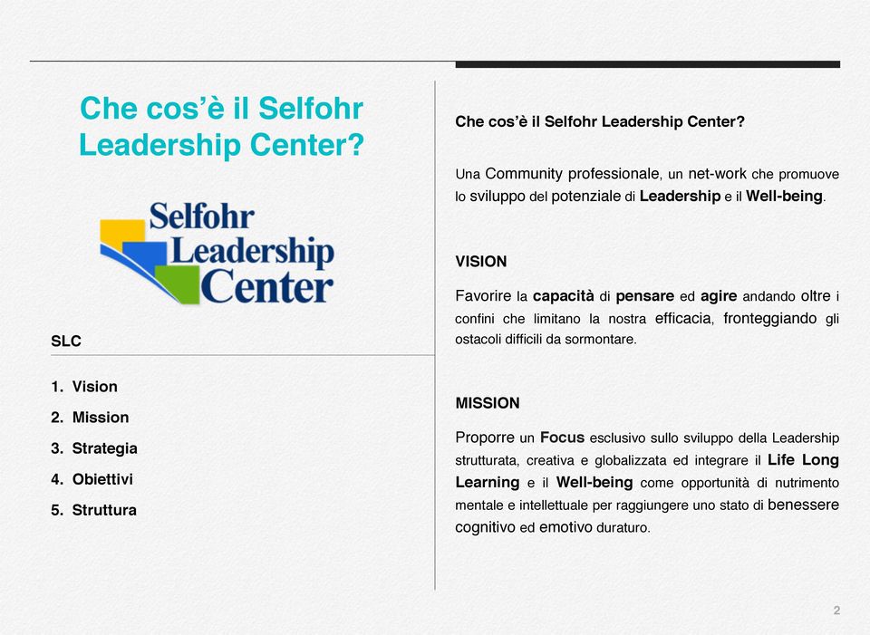 VISION Favorire la capacità di pensare ed agire andando oltre i SLC confini che limitano la nostra efficacia, fronteggiando gli ostacoli difficili da sormontare. 1. Vision 2.