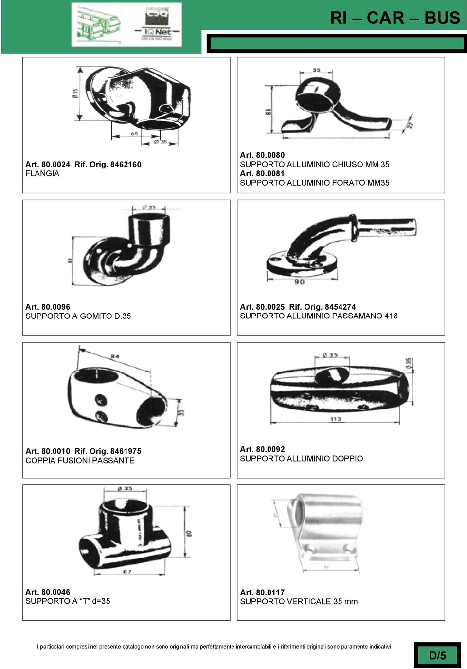 80.0010 Rif. Orig. 8461975 COPPIA FUSIONI PASSANTE Art. 80.0092 SUPPORTO ALLUMINIO DOPPIO Art. 80.0046 SUPPORTO A T d=35 Art.