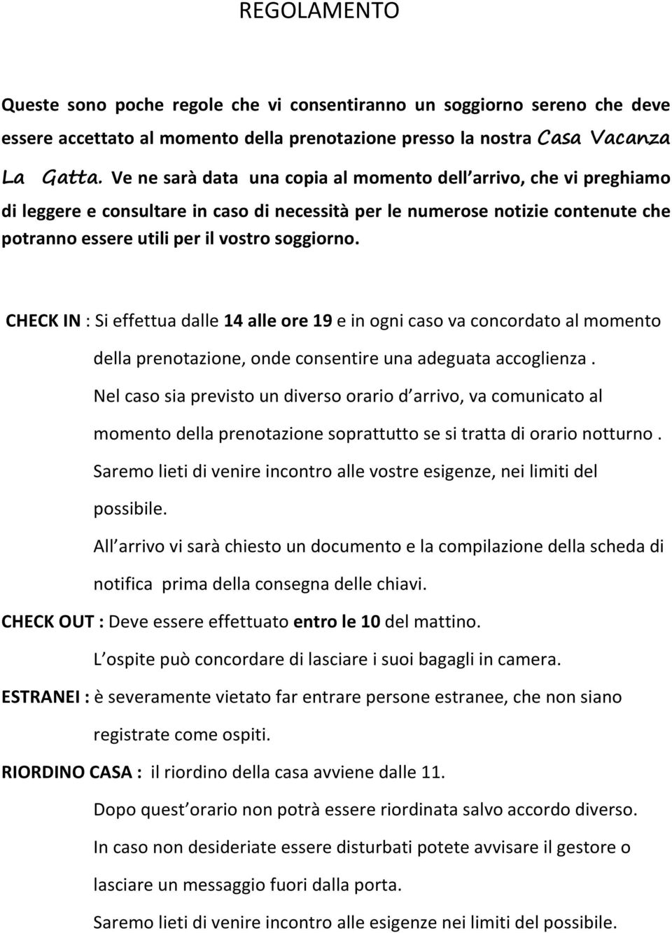 CHECK IN : Si effettua dalle 14 alle ore 19 e in ogni caso va concordato al momento della prenotazione, onde consentire una adeguata accoglienza.