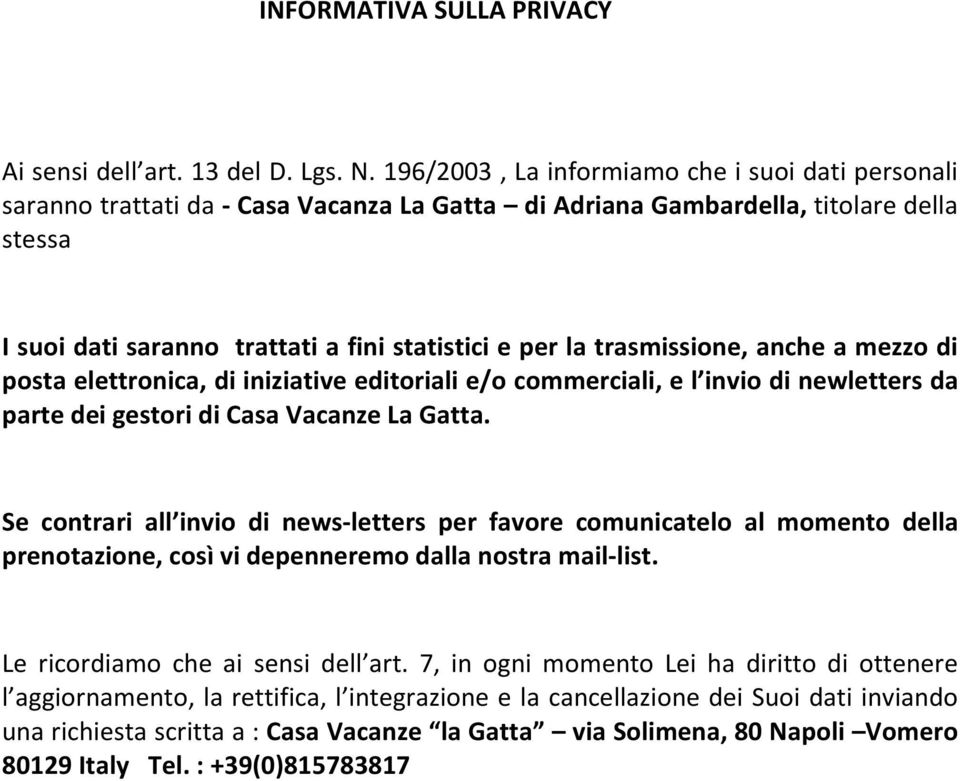 trasmissione, anche a mezzo di posta elettronica, di iniziative editoriali e/o commerciali, e l invio di newletters da parte dei gestori di Casa Vacanze La Gatta.