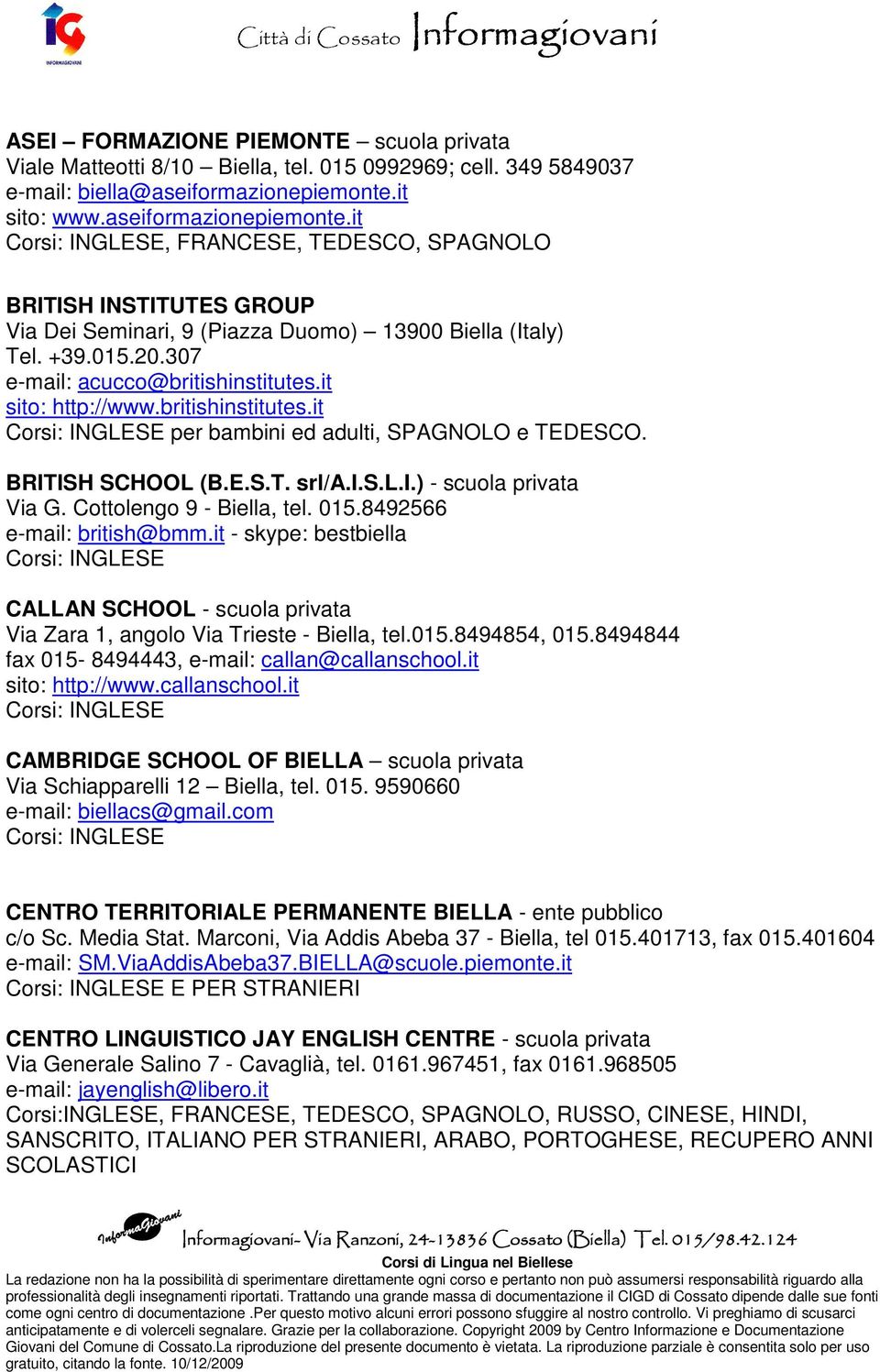 307 e-mail: acucco@britishinstitutes.it sito: http://www.britishinstitutes.it per bambini ed adulti, SPAGNOLO e TEDESCO. BRITISH SCHOOL (B.E.S.T. srl/a.i.s.l.i.) - scuola privata Via G.