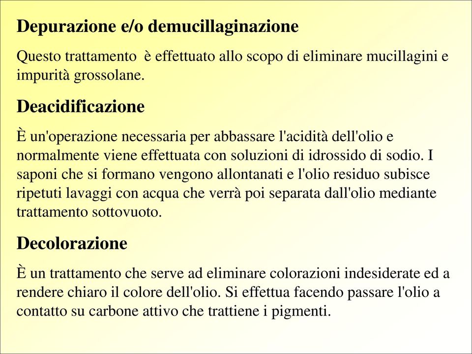 I saponi che si formano vengono allontanati e l'olio residuo subisce ripetuti lavaggi con acqua che verrà poi separata dall'olio mediante trattamento sottovuoto.