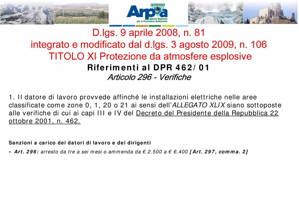 Il datore di lavoro provvede affinché le installazioni elettriche nelle aree classificate come zone 0, 1, 20 o 21 ai sensi dell ALLEGATO XLIX