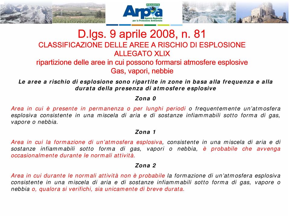 ripartite in zone in basa alla frequenza e alla durata della presenza di atmosfere esplosive Zona 0 Area in cui è presente in permanenza o per lunghi periodi o frequentemente un atmosfera esplosiva