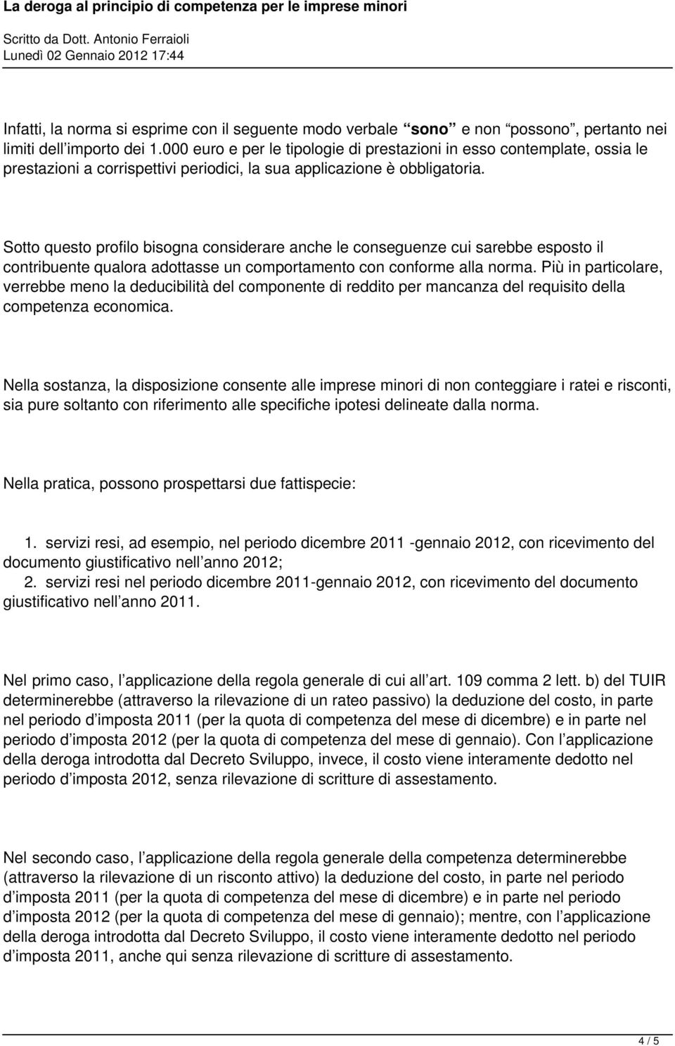 Sotto questo profilo bisogna considerare anche le conseguenze cui sarebbe esposto il contribuente qualora adottasse un comportamento con conforme alla norma.