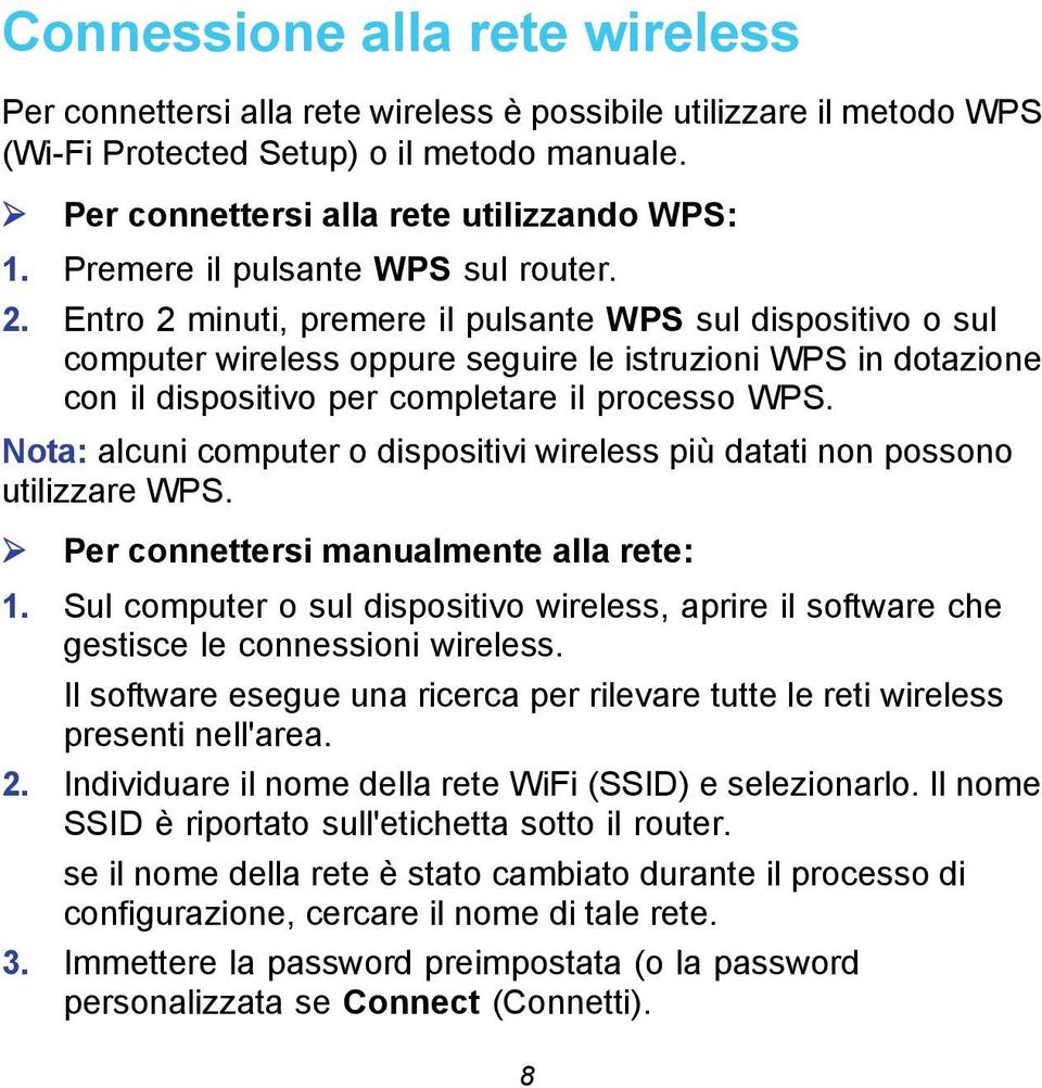 Entro 2 minuti, premere il pulsante WPS sul dispositivo o sul computer wireless oppure seguire le istruzioni WPS in dotazione con il dispositivo per completare il processo WPS.