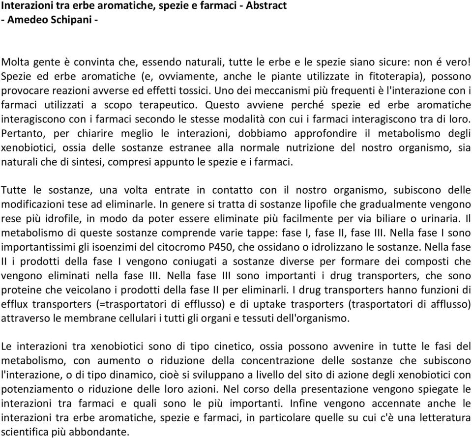 Uno dei meccanismi più frequenti è l'interazione con i farmaci utilizzati a scopo terapeutico.