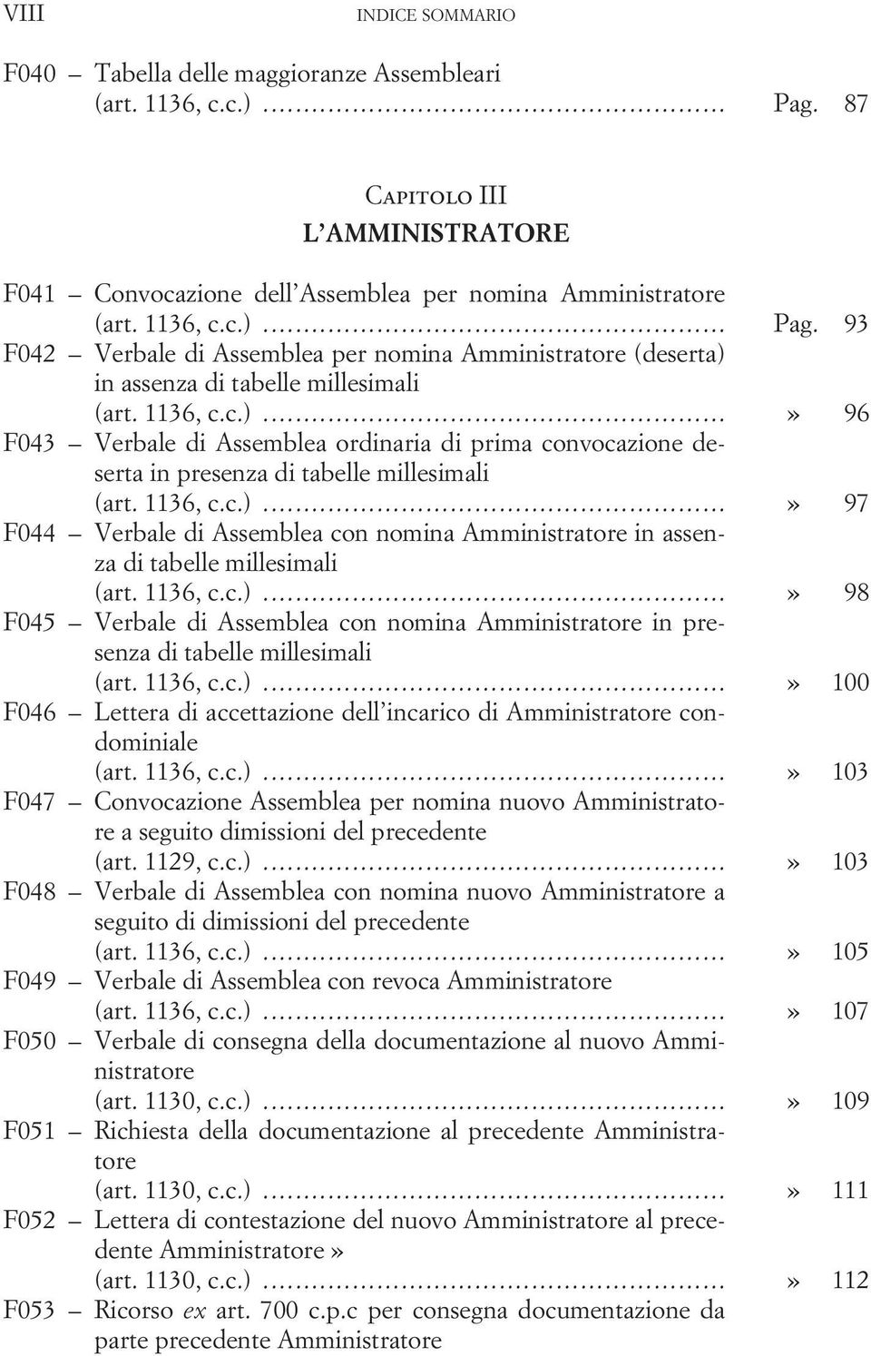 1136, c.c.)...» 98 F045 Verbale di Assemblea con nomina Amministratore in presenza di tabelle millesimali (art. 1136, c.c.)...» 100 F046 Lettera di accettazione dell incarico di Amministratore condominiale (art.