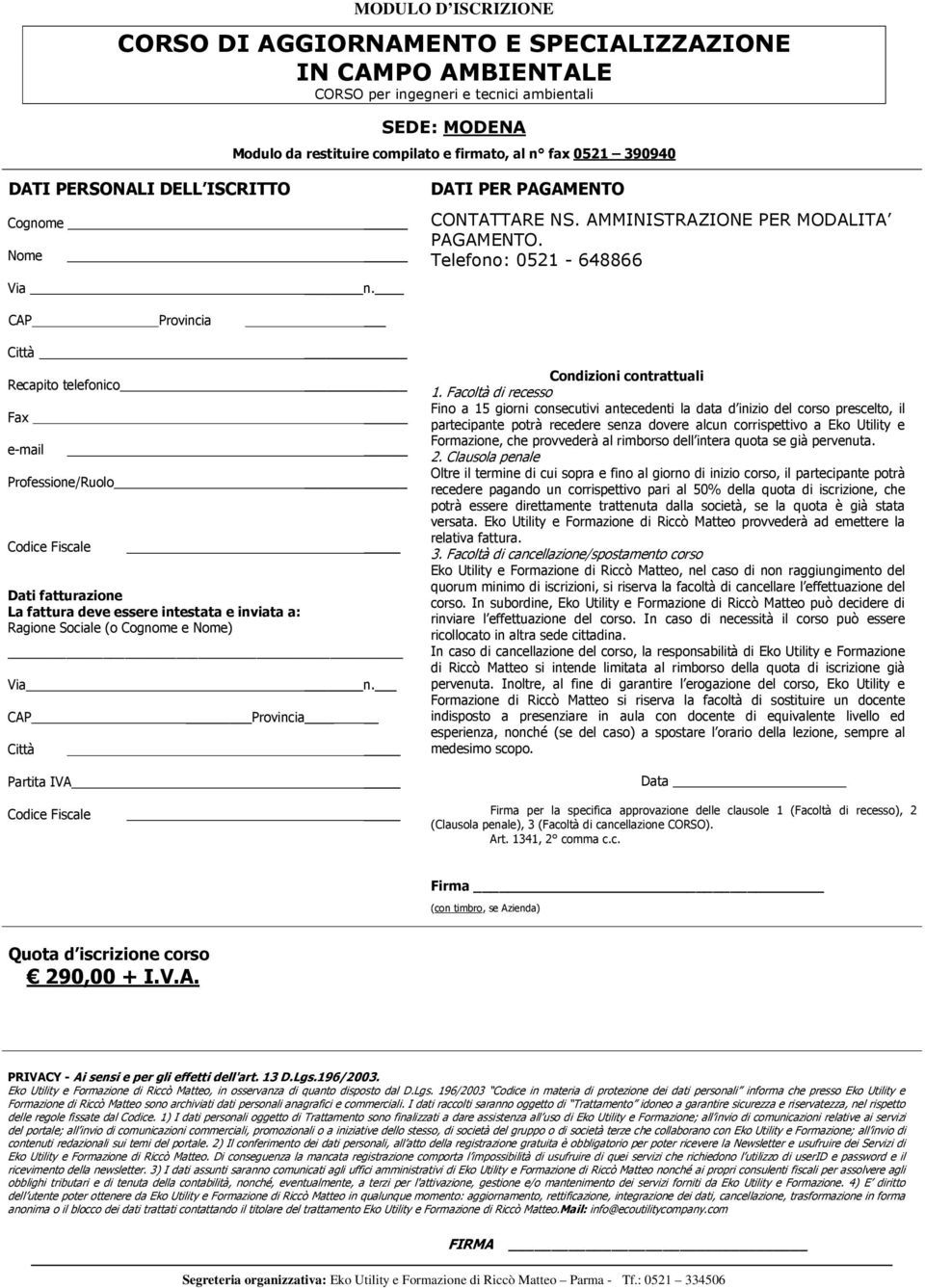 Telefono: 0521-648866 CAP Provincia Città Recapito telefonico Fax e-mail Professione/Ruolo Codice Fiscale Dati fatturazione La fattura deve essere intestata e inviata a: Ragione Sociale (o Cognome e