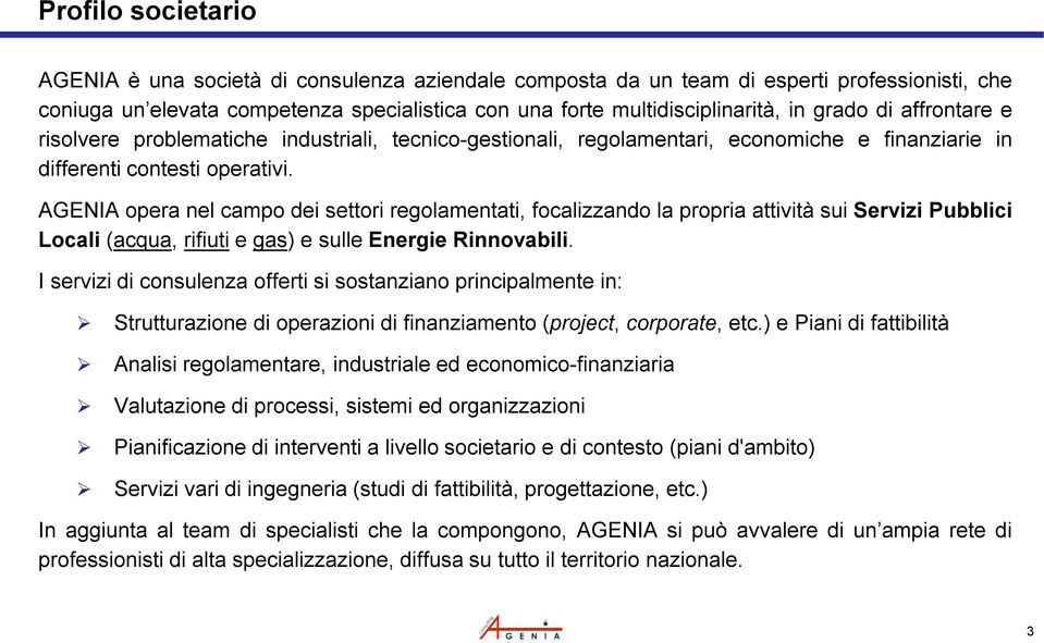 AGENIA opera nel campo dei settori regolamentati, focalizzando la propria attività sui Servizi Pubblici Locali (acqua, rifiuti e gas) e sulle Energie Rinnovabili.