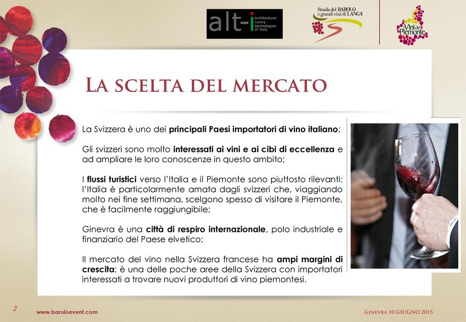 settimana, scelgono spesso di visitare il Piemonte, che è facilmente raggiungibile; Ginevra è una città di respiro internazionale, polo industriale e finanziario del Paese elvetico;