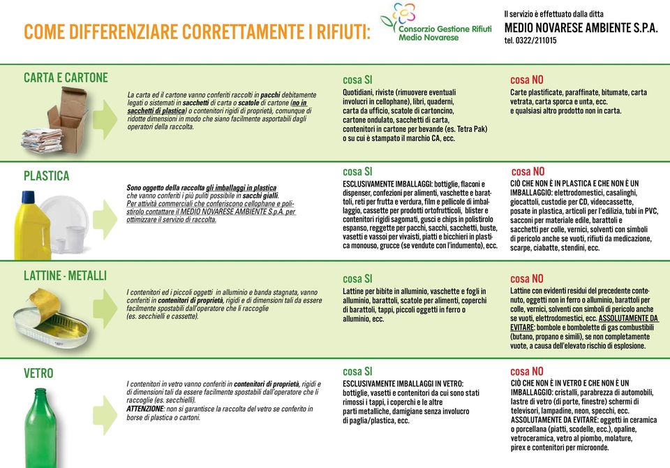 proprietà, comunque di ridotte dimensioni in modo che siano facilmente asportabili dagli operatori della raccolta.