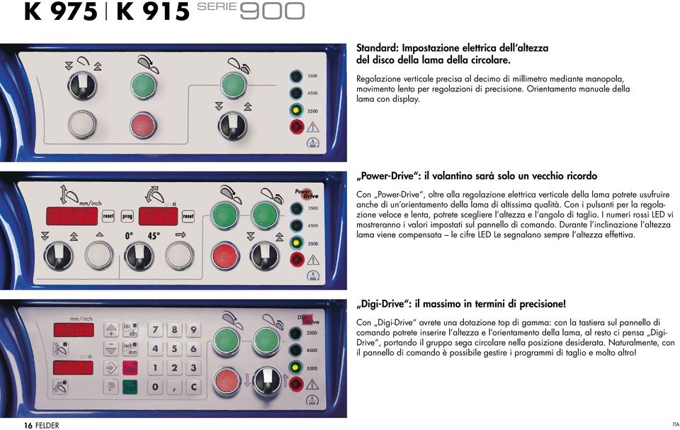 Power-Drive : il volantino sarà solo un vecchio ricordo Con Power-Drive, oltre alla regolazione elettrica verticale della lama potrete usufruire anche di un orientamento della lama di altissima