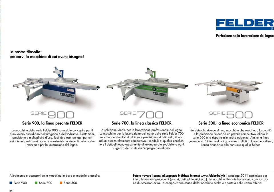 Prestazioni, precisione e molteplicità d uso, facilità d uso, dettagli perfetti nei minimi particolari sono le caratteristiche vincenti delle nostre macchine per la lavorazione del legno.