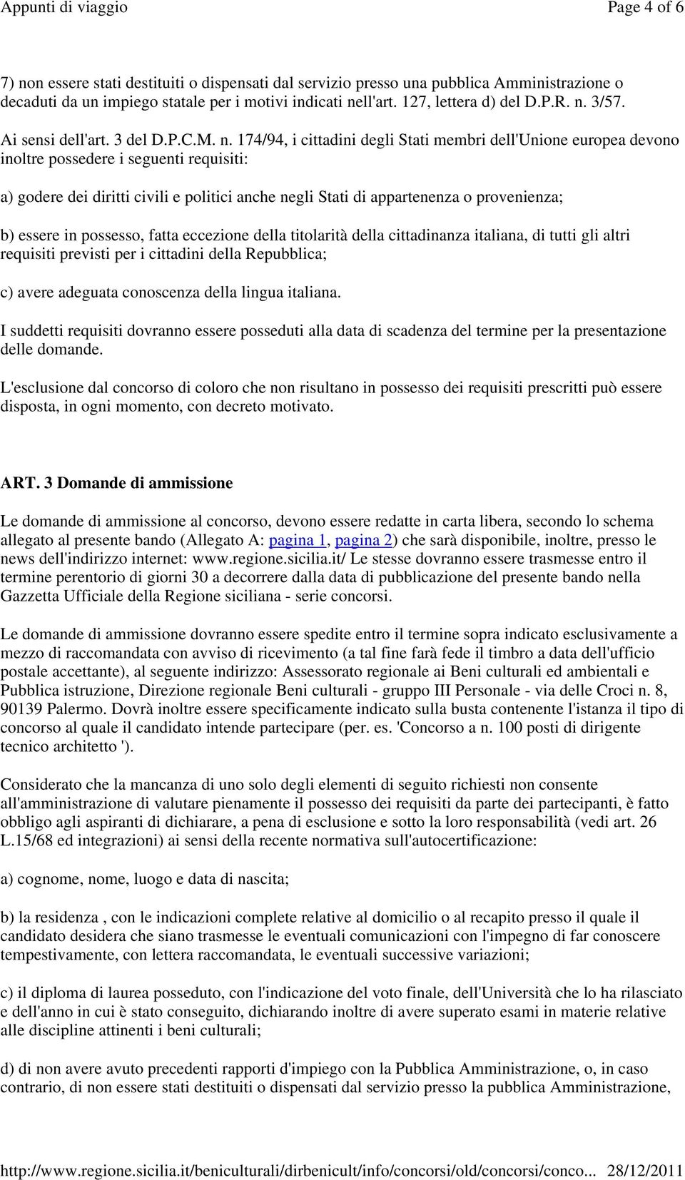 174/94, i cittadini degli Stati membri dell'unione europea devono inoltre possedere i seguenti requisiti: a) godere dei diritti civili e politici anche negli Stati di appartenenza o provenienza; b)