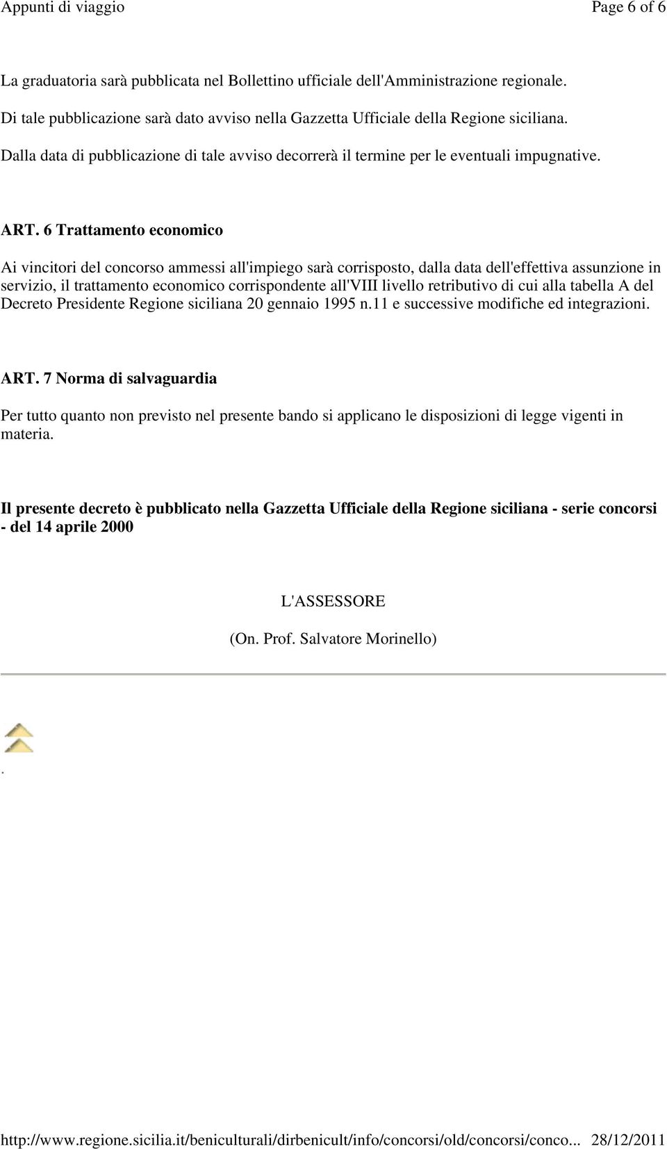 6 Trattamento economico Ai vincitori del concorso ammessi all'impiego sarà corrisposto, dalla data dell'effettiva assunzione in servizio, il trattamento economico corrispondente all'viii livello