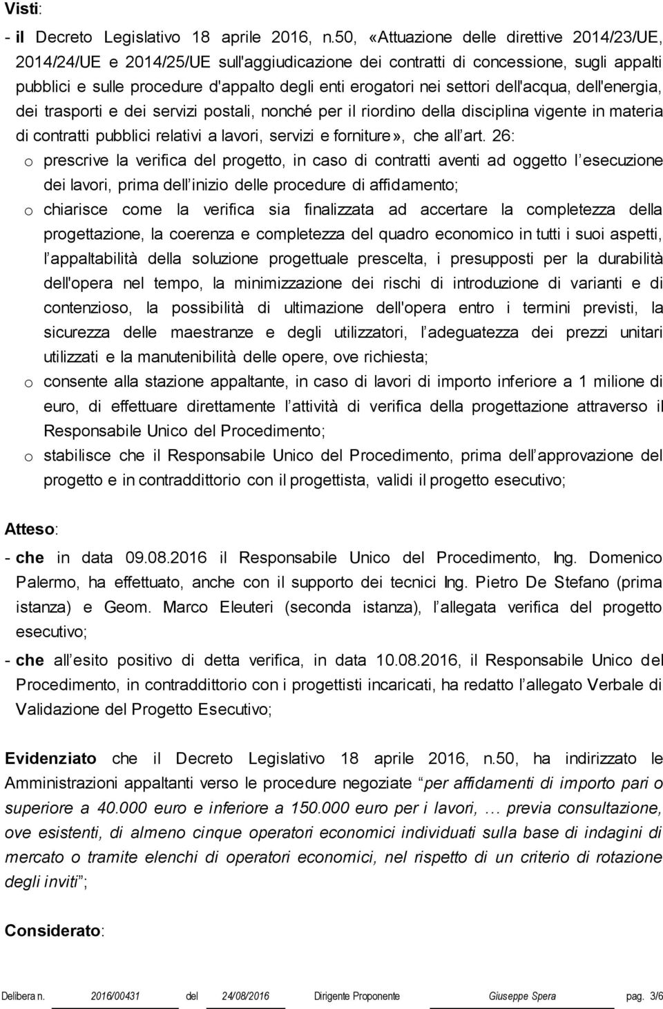 settori dell'acqua, dell'energia, dei trasporti e dei servizi postali, nonché per il riordino della disciplina vigente in materia di contratti pubblici relativi a lavori, servizi e forniture», che